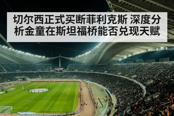 切尔西正式买断菲利克斯 深度分析金童在斯坦福桥能否兑现天赋