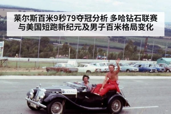 莱尔斯百米9秒79夺冠分析 多哈钻石联赛与美国短跑新纪元及男子百米格局变化