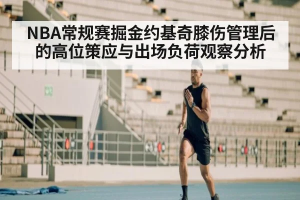 NBA常规赛掘金约基奇膝伤管理后的高位策应与出场负荷观察分析